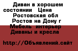 Диван в хорошем состоянии › Цена ­ 7 000 - Ростовская обл., Ростов-на-Дону г. Мебель, интерьер » Диваны и кресла   